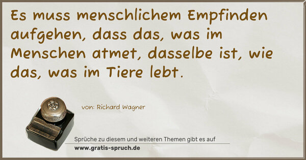 Spruch Visualisierung: Es muss menschlichem Empfinden aufgehen,
dass das, was im Menschen atmet, dasselbe ist,
wie das, was im Tiere lebt.