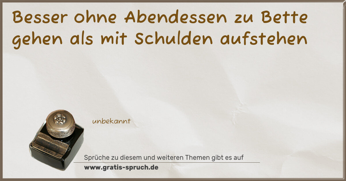 Spruchbild: Besser ohne Abendessen zu Bette gehen als mit Schulden aufstehen
