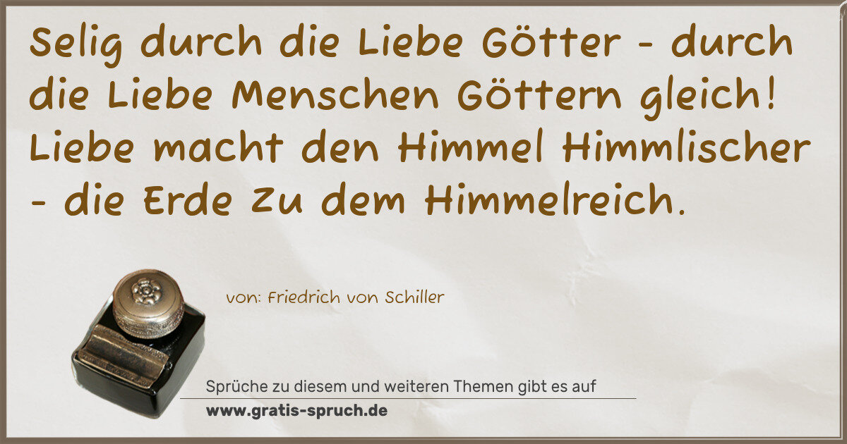Spruchbild: Selig durch die Liebe Götter - durch die Liebe Menschen Göttern gleich! Liebe macht den Hi …