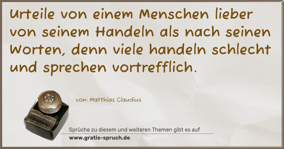 Spruchbild: Urteile von einem Menschen lieber von seinem Handeln als nach seinen Worten, denn viele …