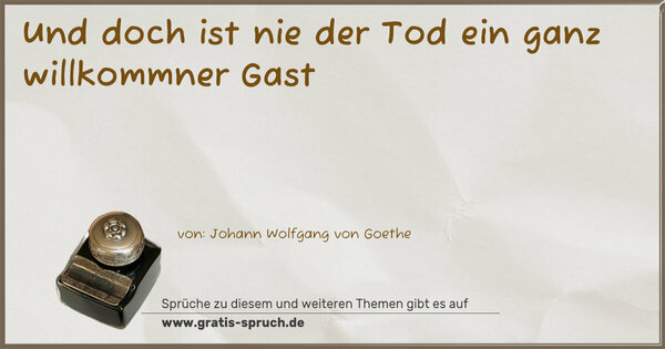 Spruch Visualisierung: Und doch ist nie der Tod ein ganz willkommner Gast