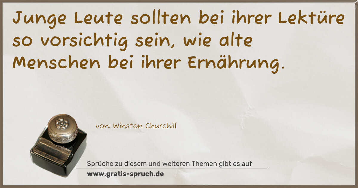 Spruchbild: Junge Leute sollten bei ihrer Lektüre so vorsichtig sein, wie alte Menschen bei ihrer Ernä …