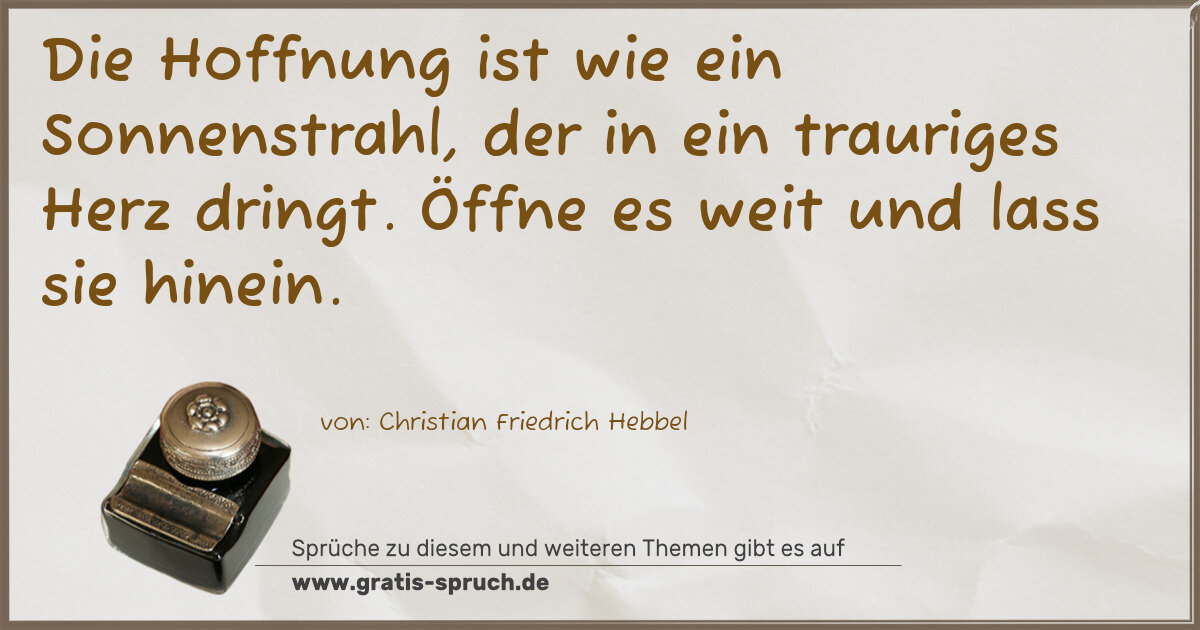 Spruchbild: Die Hoffnung ist wie ein Sonnenstrahl, der in ein trauriges Herz dringt. Öffne es weit u …