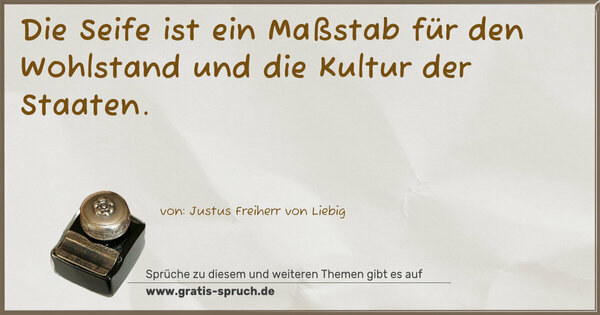 Spruch Visualisierung: Die Seife ist ein Maßstab
für den Wohlstand und die Kultur der Staaten.