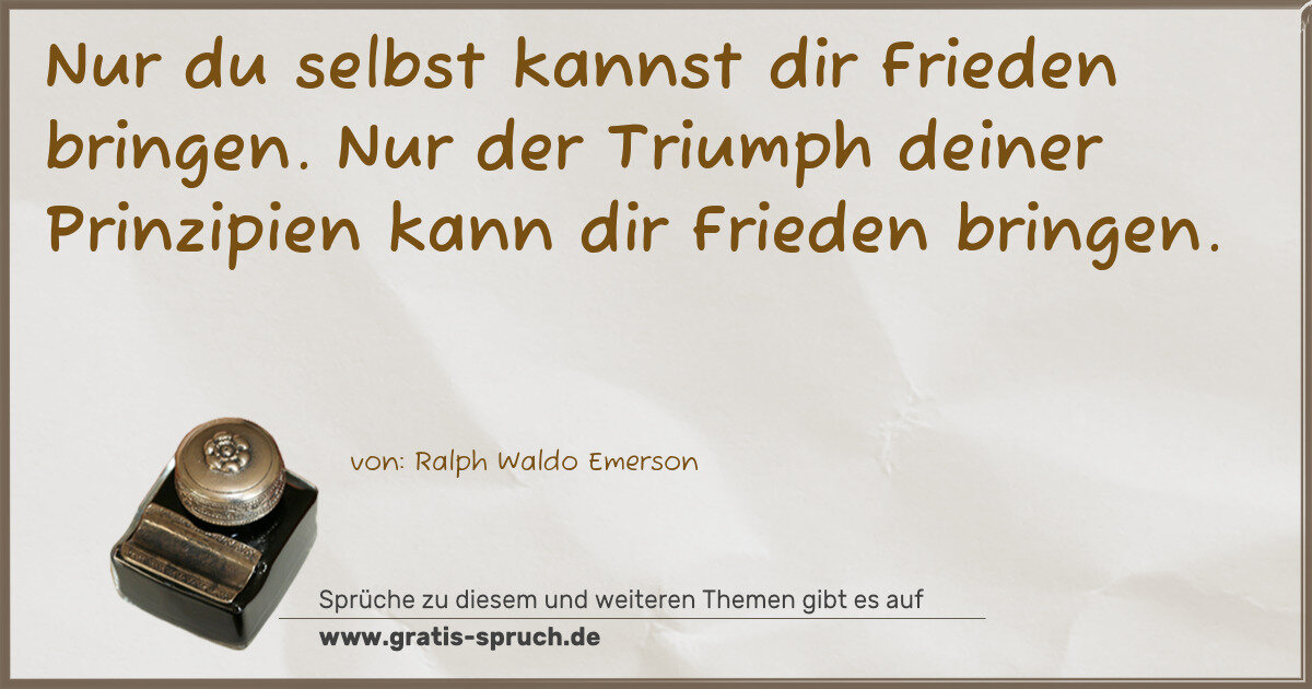 Spruchbild: Nur du selbst kannst dir Frieden bringen. Nur der Triumph deiner Prinzipien kann dir Fried …