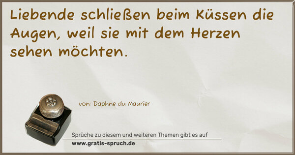 Spruch Visualisierung: Liebende schließen beim Küssen die Augen,
weil sie mit dem Herzen sehen möchten.