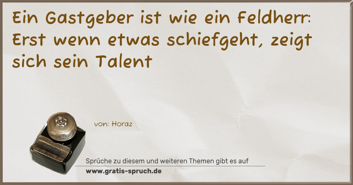 Spruchbild: Ein Gastgeber ist wie ein Feldherr: Erst wenn etwas schiefgeht, zeigt sich sein Talent