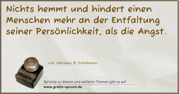 Spruch Visualisierung: Nichts hemmt und hindert einen Menschen
mehr an der Entfaltung seiner Persönlichkeit,
als die Angst.
