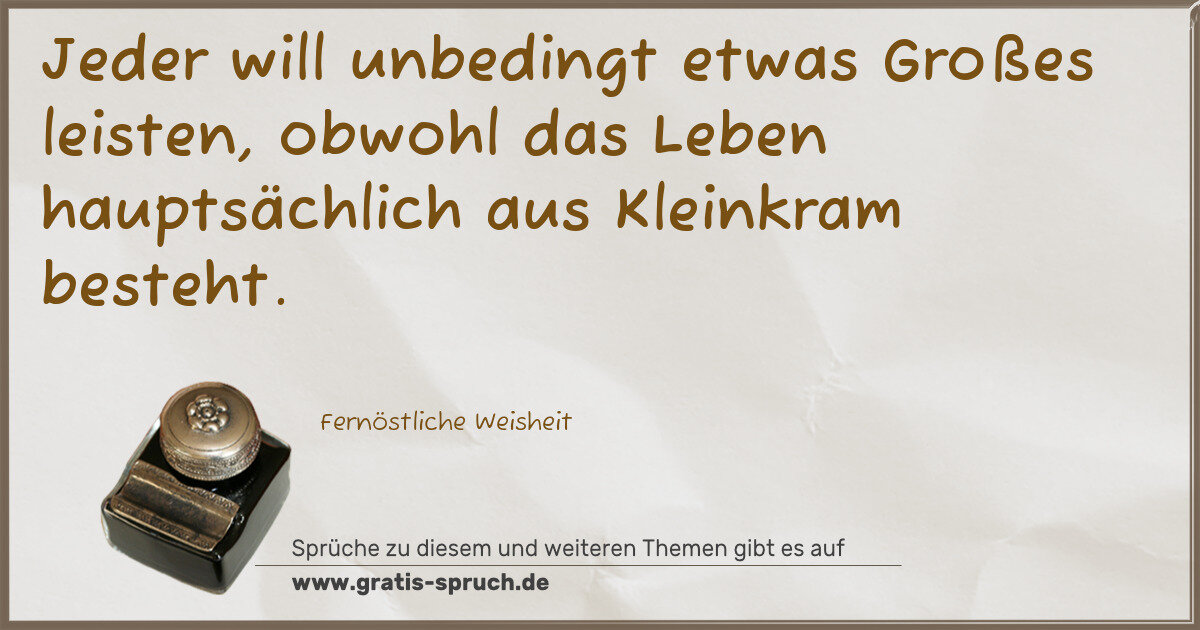 Spruchbild: Jeder will unbedingt etwas Großes leisten, obwohl das Leben hauptsächlich aus Kleinkram b …