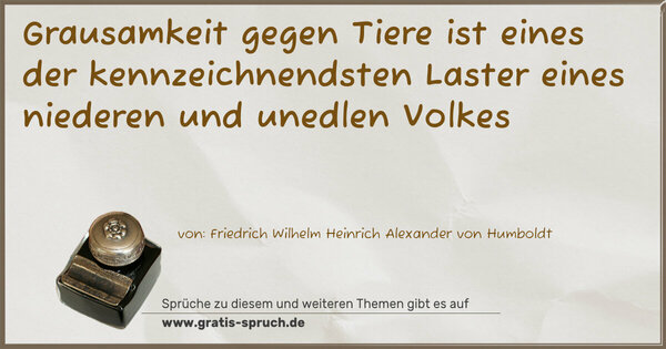 Spruch Visualisierung: Grausamkeit gegen Tiere
ist eines der kennzeichnendsten Laster
eines niederen und unedlen Volkes 