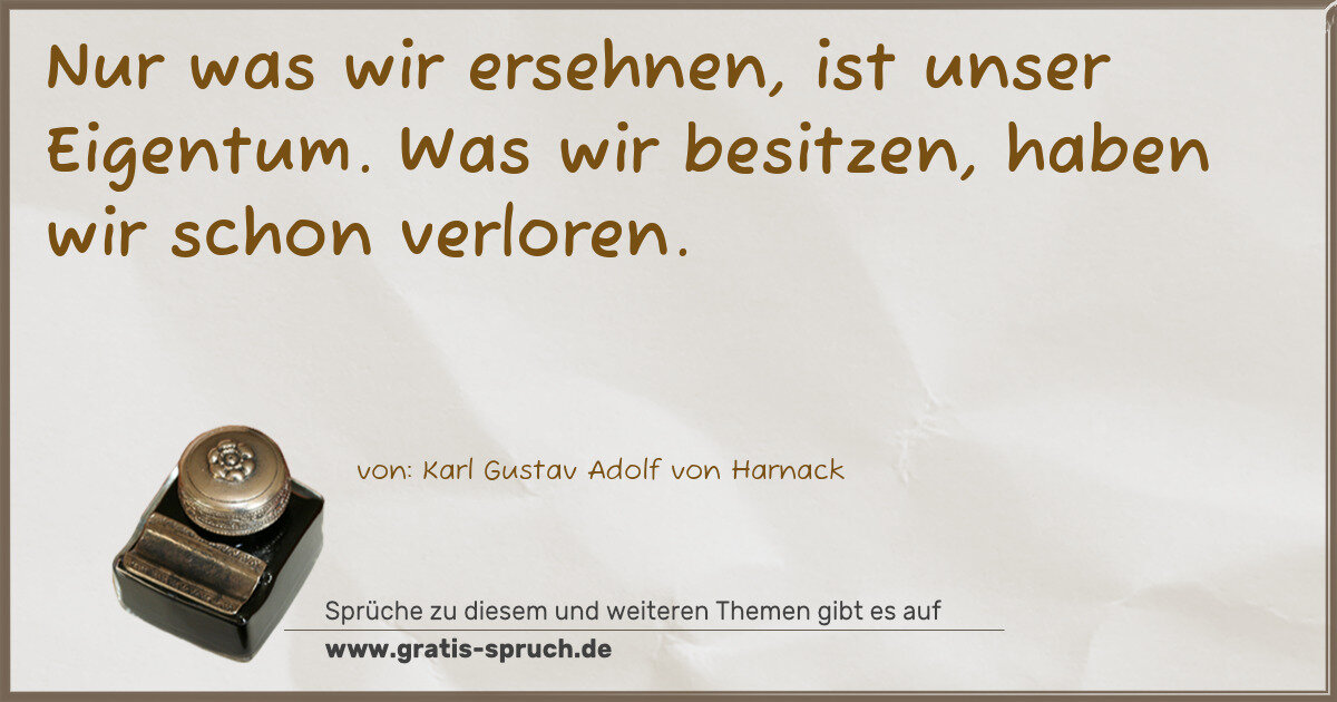 Spruchbild: Nur was wir ersehnen, ist unser Eigentum. Was wir besitzen, haben wir schon verloren.