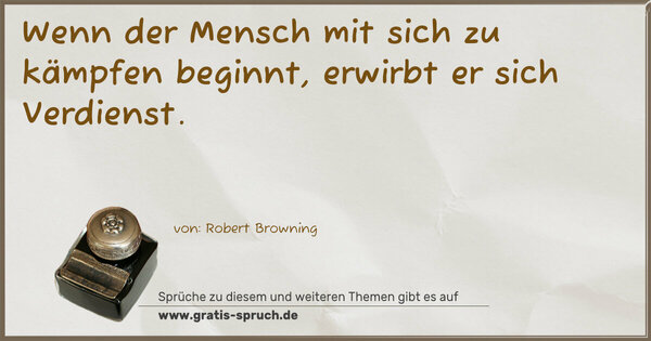 Spruch Visualisierung: Wenn der Mensch mit sich zu kämpfen beginnt,
erwirbt er sich Verdienst.