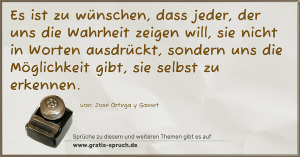 Spruch Visualisierung: Es ist zu wünschen, dass jeder, der uns die Wahrheit zeigen will, sie nicht in Worten ausdrückt, sondern uns die Möglichkeit gibt, sie selbst zu erkennen.