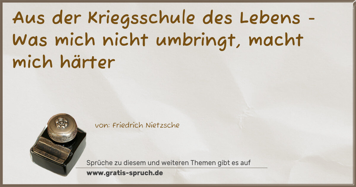 Spruchbild: Aus der Kriegsschule des Lebens - Was mich nicht umbringt, macht mich härter