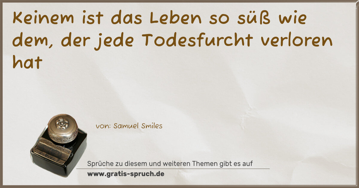 Spruchbild: Keinem ist das Leben so süß wie dem, der jede Todesfurcht verloren hat