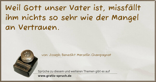 Spruch Visualisierung: Weil Gott unser Vater ist,
missfällt ihm nichts so sehr wie der Mangel an Vertrauen.