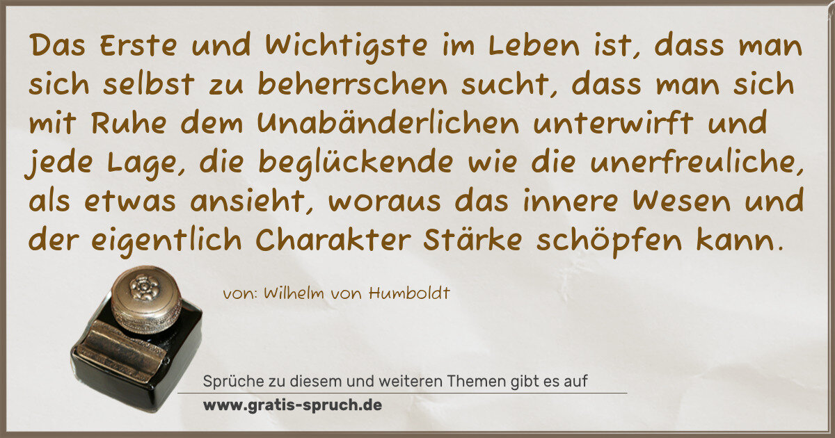 Spruchbild: Das Erste und Wichtigste im Leben ist, dass man sich selbst zu beherrschen sucht, dass ma …