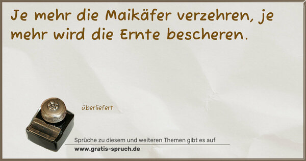 Spruch Visualisierung: Je mehr die Maikäfer verzehren,
je mehr wird die Ernte bescheren.