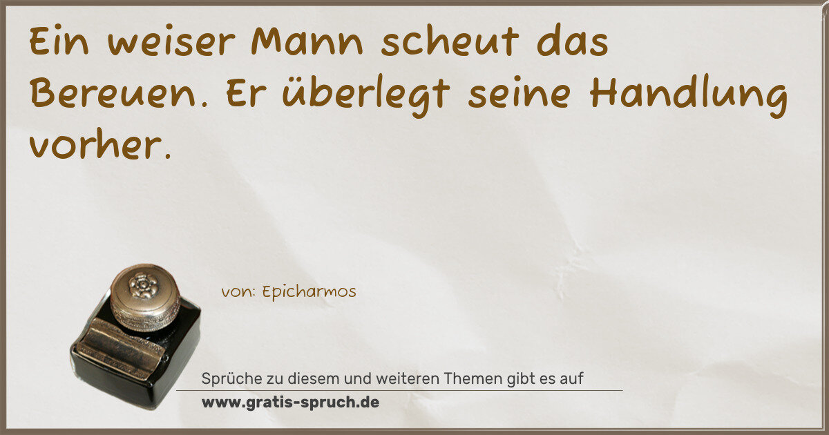 Spruchbild: Ein weiser Mann scheut das Bereuen. Er überlegt seine Handlung vorher.