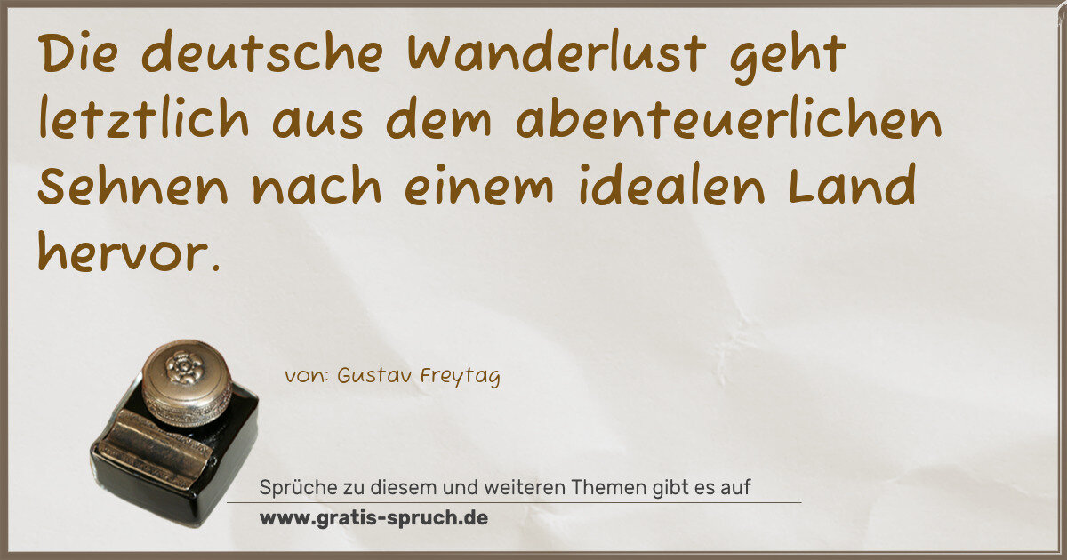 Spruchbild: Die deutsche Wanderlust geht letztlich aus dem abenteuerlichen Sehnen nach einem idealen …