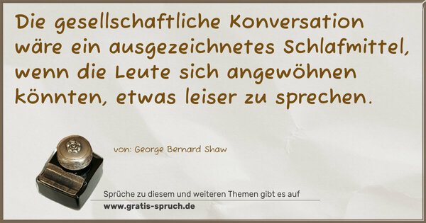 Spruch Visualisierung: Die gesellschaftliche Konversation wäre ein ausgezeichnetes Schlafmittel, wenn die Leute sich angewöhnen könnten, etwas leiser zu sprechen.