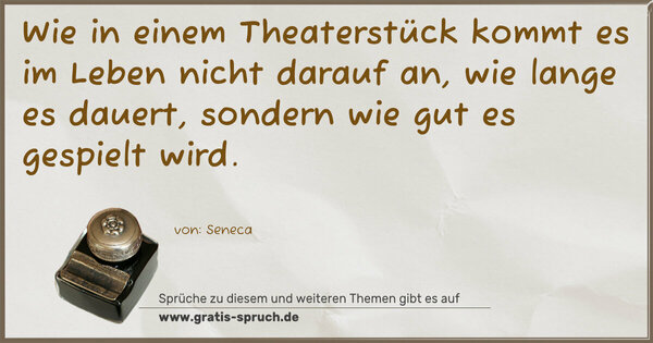 Spruch Visualisierung: Wie in einem Theaterstück kommt es im Leben nicht darauf an, wie lange es dauert, sondern wie gut es gespielt wird. 