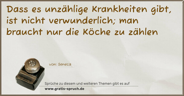 Spruch Visualisierung: Dass es unzählige Krankheiten gibt,
ist nicht verwunderlich;
man braucht nur die Köche zu zählen