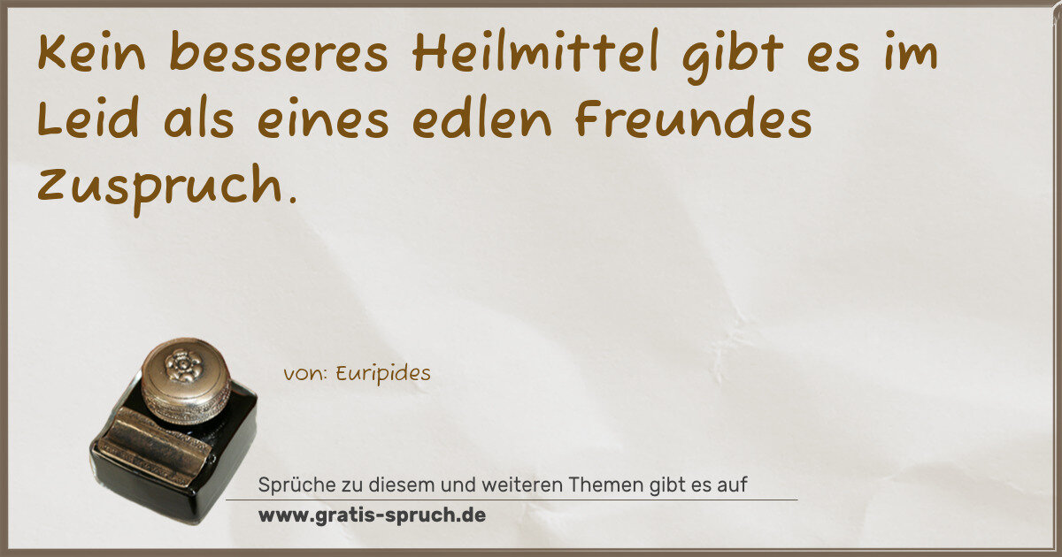 Spruchbild: Kein besseres Heilmittel gibt es im Leid als eines edlen Freundes Zuspruch.