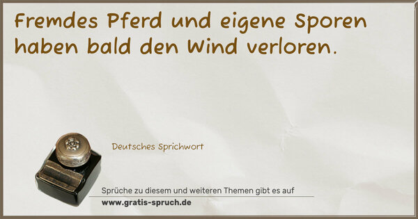 Spruch Visualisierung: Fremdes Pferd und eigene Sporen haben bald den Wind verloren.