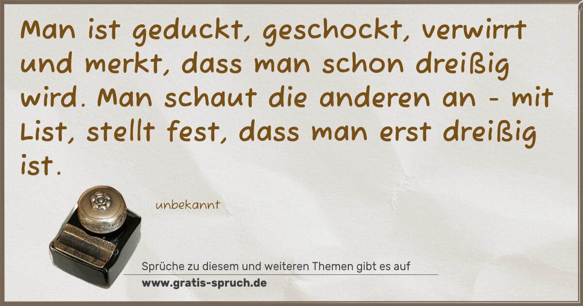 Spruchbild: Man ist geduckt, geschockt, verwirrt und merkt, dass man schon dreißig wird. Man schaut …