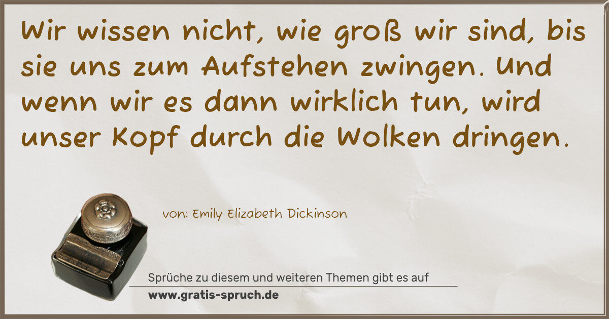 Spruchbild: Wir wissen nicht, wie groß wir sind, bis sie uns zum Aufstehen zwingen. Und wenn wir es da …