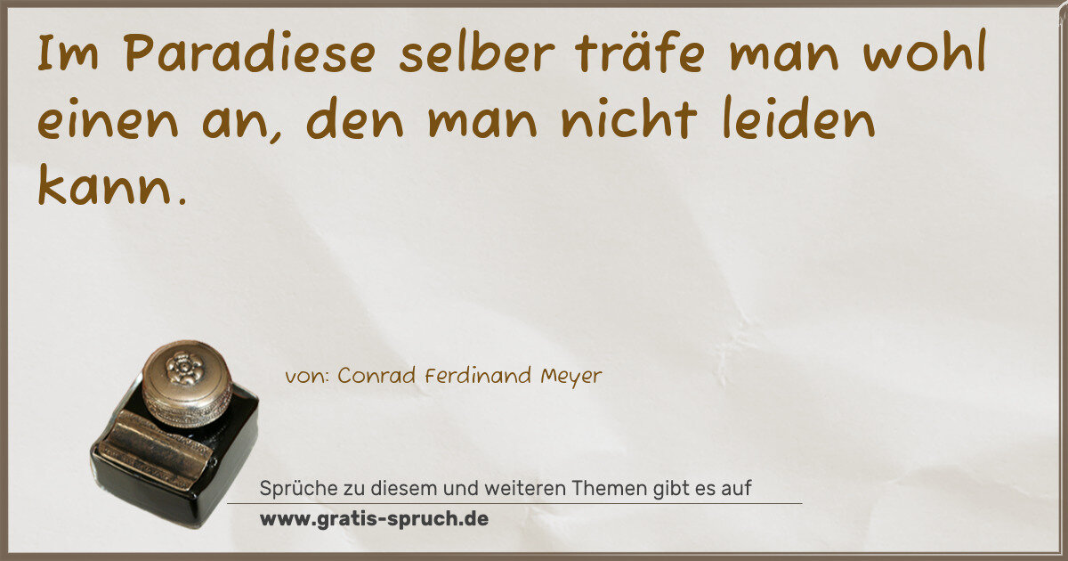 Spruchbild: Im Paradiese selber träfe man wohl einen an, den man nicht leiden kann.