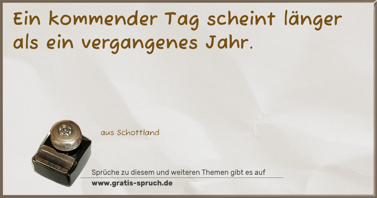 Spruchbild: Ein kommender Tag scheint länger als ein vergangenes Jahr.