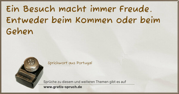 Spruch Visualisierung: Ein Besuch macht immer Freude.
Entweder beim Kommen oder beim Gehen