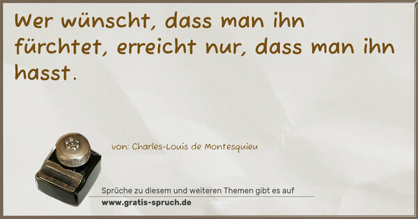 Spruch Visualisierung: Wer wünscht, dass man ihn fürchtet,
erreicht nur, dass man ihn hasst.