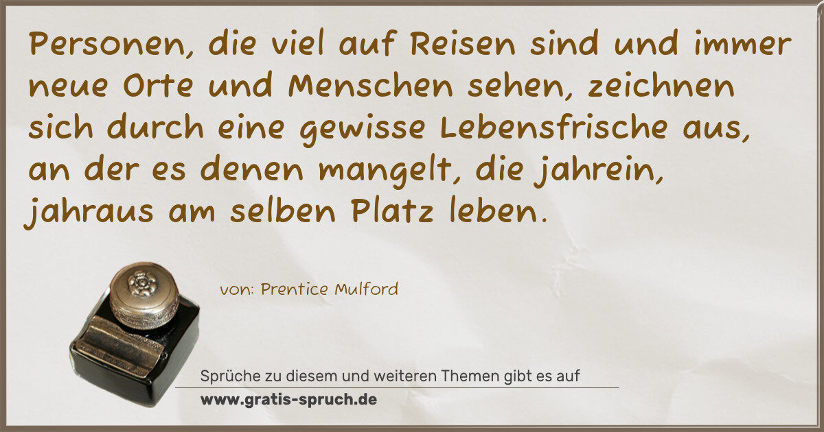 Spruchbild: Personen, die viel auf Reisen sind und immer neue Orte und Menschen sehen, zeichnen sich …