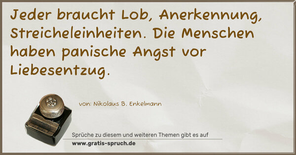 Spruch Visualisierung: Jeder braucht Lob, Anerkennung, Streicheleinheiten.
Die Menschen haben panische Angst vor Liebesentzug.
