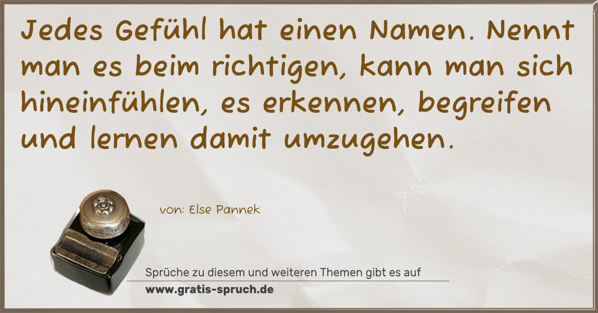 Spruchbild: Jedes Gefühl hat einen Namen. Nennt man es beim richtigen, kann man sich hineinfühlen, es …