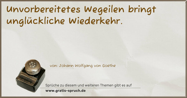 Spruch Visualisierung: Unvorbereitetes Wegeilen bringt unglückliche Wiederkehr.