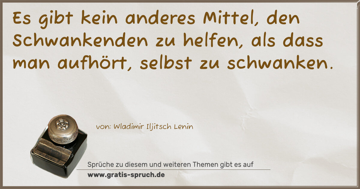 Spruchbild: Es gibt kein anderes Mittel, den Schwankenden zu helfen, als dass man aufhört, selbst zu s …