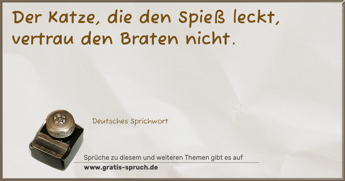 Spruchbild: Der Katze, die den Spieß leckt, vertrau den Braten nicht.