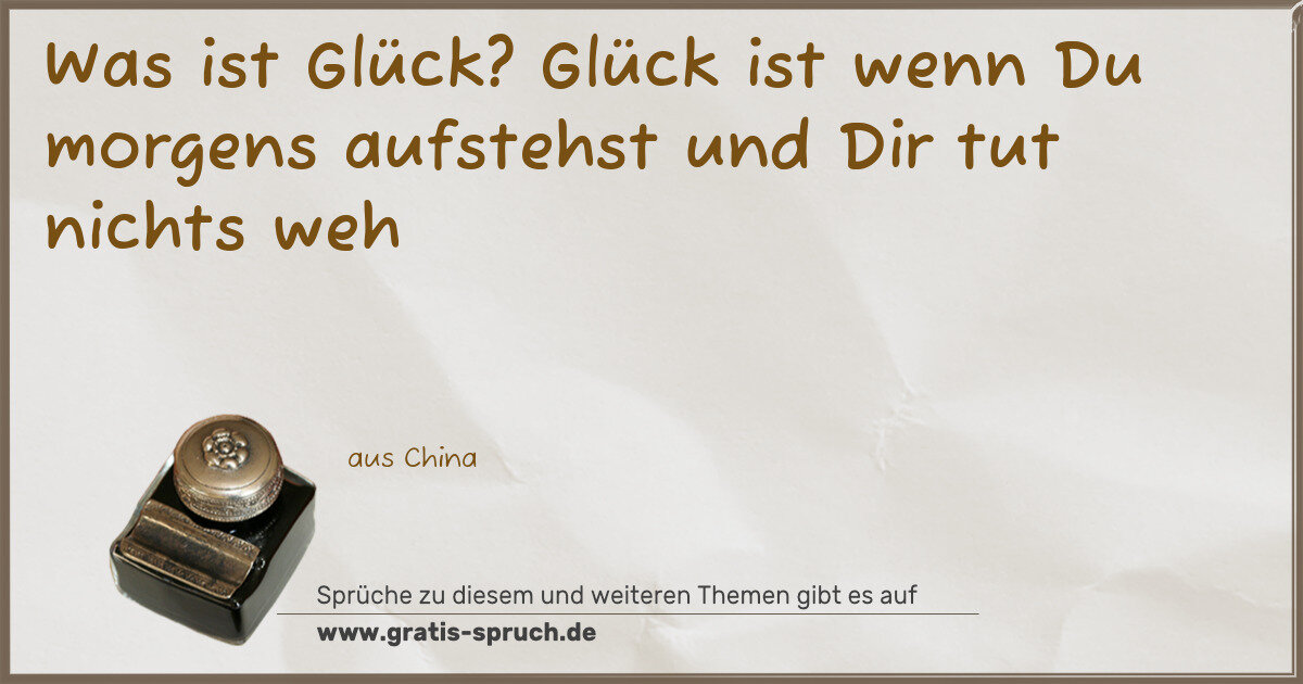 Spruchbild: Was ist Glück? Glück ist wenn Du morgens aufstehst und Dir tut nichts weh