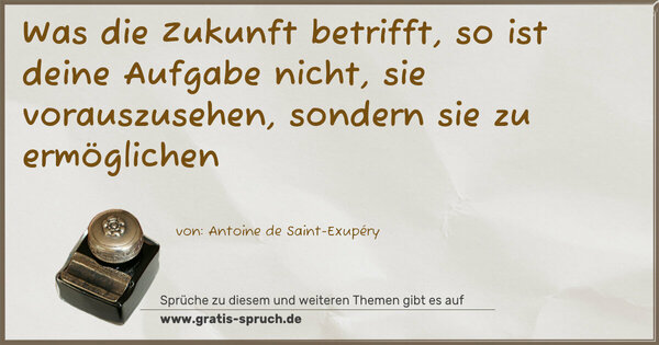 Spruch Visualisierung: Was die Zukunft betrifft,
so ist deine Aufgabe nicht,
sie vorauszusehen,
sondern sie zu ermöglichen
