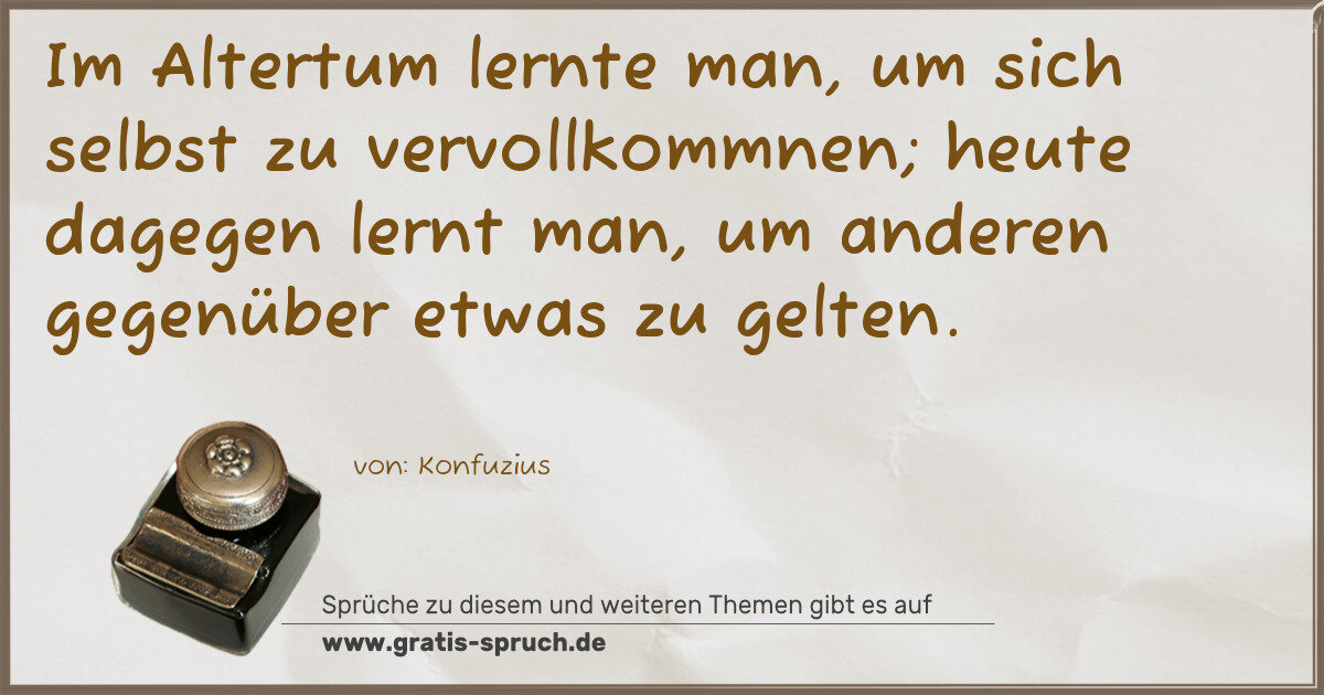 Spruchbild: Im Altertum lernte man, um sich selbst zu vervollkommnen; heute dagegen lernt man, um ande …