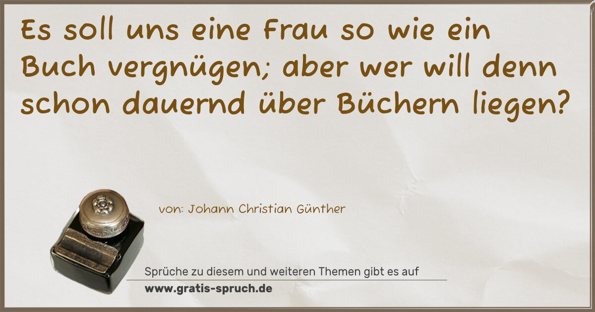 Spruchbild: Es soll uns eine Frau so wie ein Buch vergnügen; aber wer will denn schon dauernd über Bü …