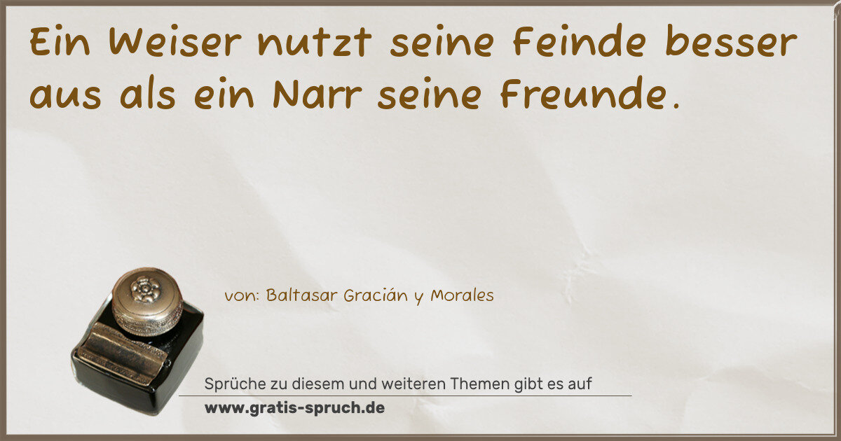 Spruchbild: Ein Weiser nutzt seine Feinde besser aus als ein Narr seine Freunde.