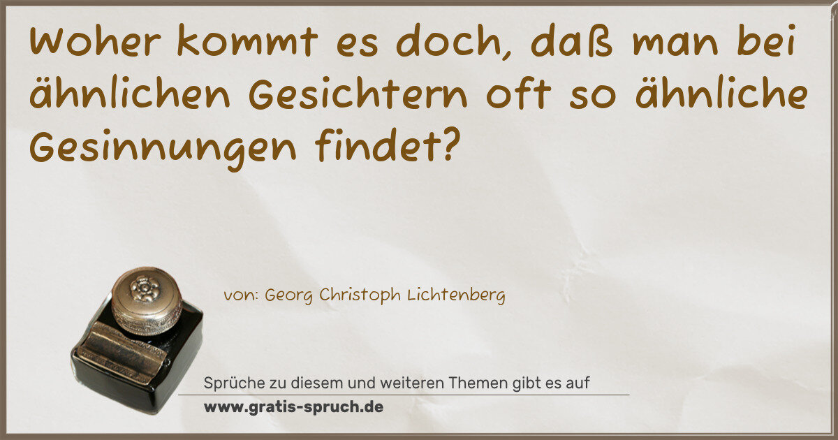 Spruchbild: Woher kommt es doch, daß man bei ähnlichen Gesichtern oft so ähnliche Gesinnungen findet?