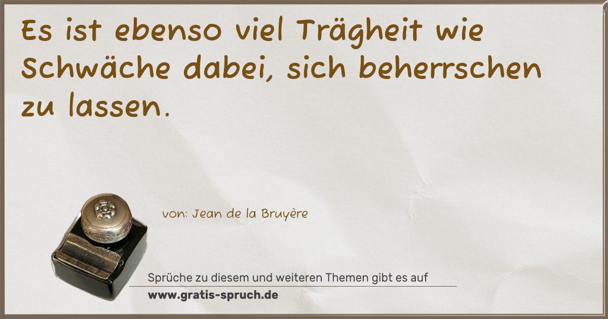 Spruchbild: Es ist ebenso viel Trägheit wie Schwäche dabei, sich beherrschen zu lassen.