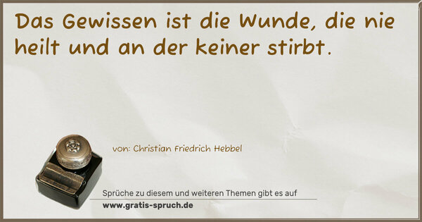 Spruch Visualisierung: Das Gewissen ist die Wunde, die nie heilt
und an der keiner stirbt.