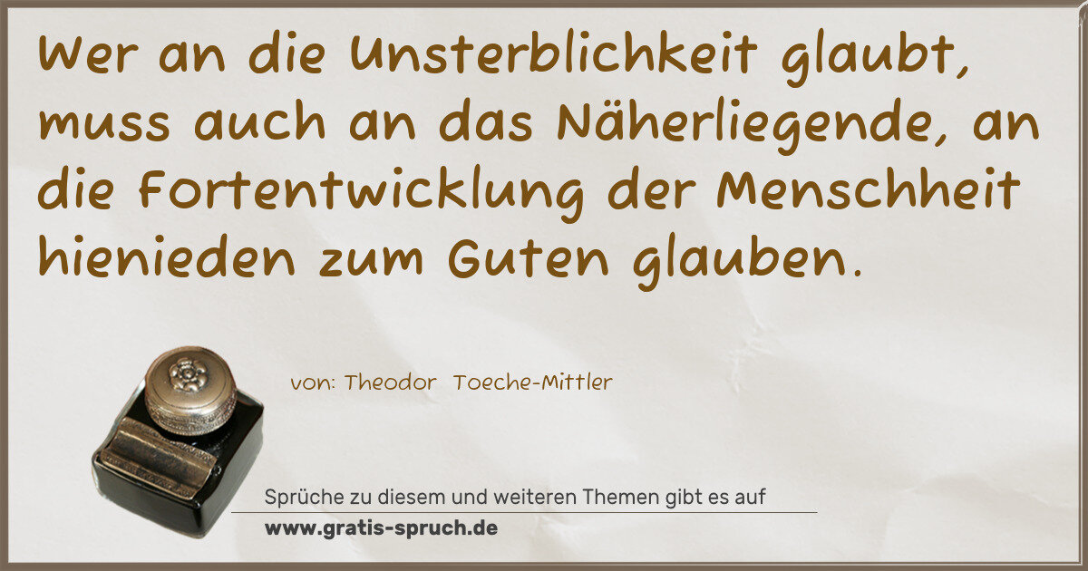 Spruchbild: Wer an die Unsterblichkeit glaubt, muss auch an das Näherliegende, an die Fortentwicklung …